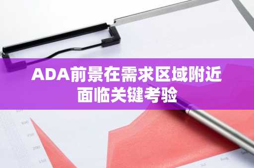 ADA前景在需求区域附近面临关键考验