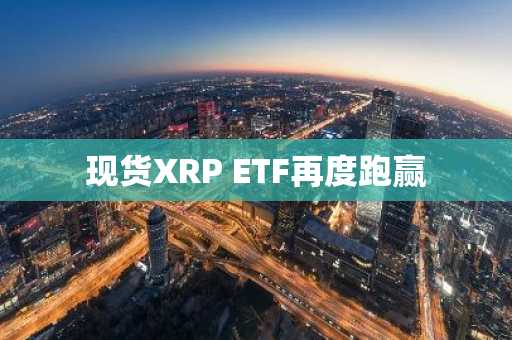 现货XRP ETF再度跑赢