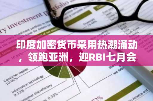 印度加密货币采用热潮涌动,领跑亚洲,迎RBI七月会议