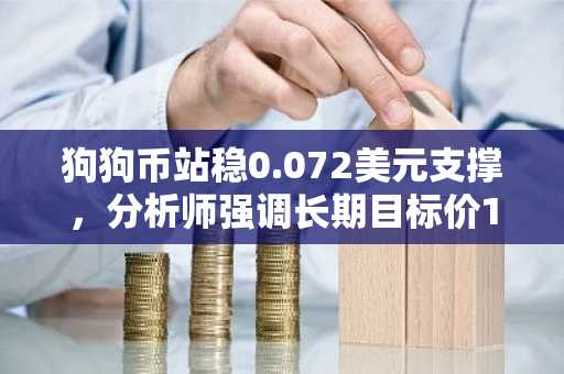 狗狗币站稳0.072美元支撑，分析师强调长期目标价1.05美元