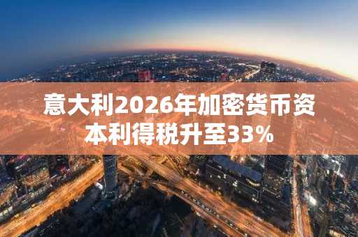意大利2026年加密货币资本利得税升至33%
