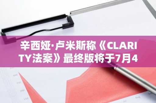 辛西娅·卢米斯称《CLARITY法案》最终版将于7月4日周末出台