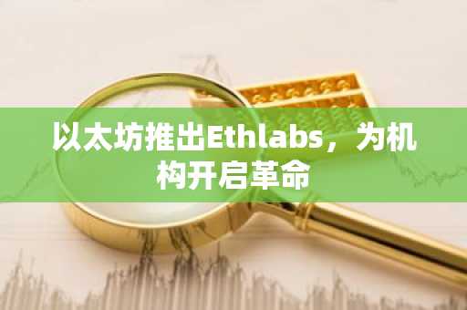 以太坊推出Ethlabs，为机构开启革命