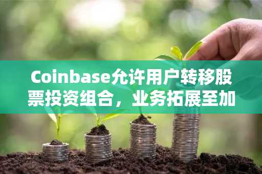 Coinbase允许用户转移股票投资组合,业务拓展至加密货币之外