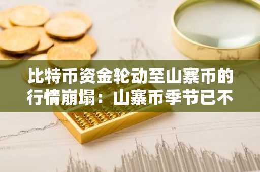 比特币资金轮动至山寨币的行情崩塌:山寨币季节已不复存在?