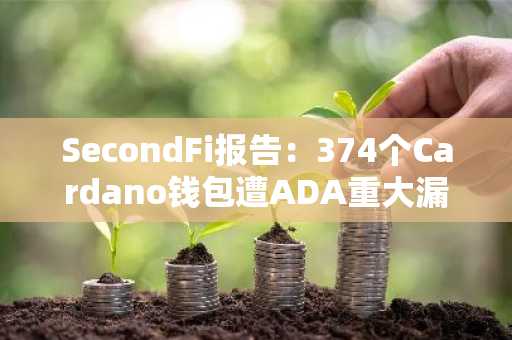 SecondFi报告：374个Cardano钱包遭ADA重大漏洞，被盗240万美元