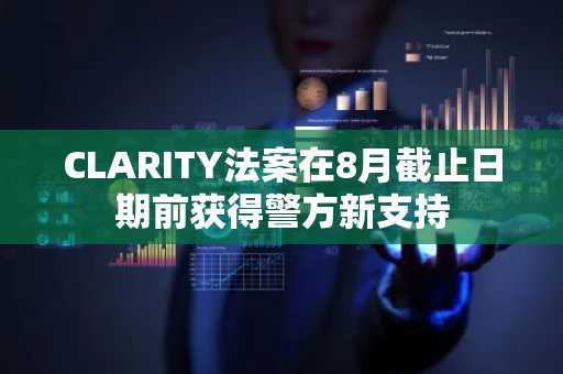 CLARITY法案在8月截止日期前获得警方新支持
