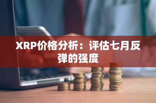 XRP价格分析：评估七月反弹的强度