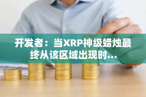 开发者:当XRP神级蜡烛最终从该区域出现时…