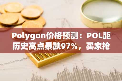 Polygon价格预测:POL距历史高点暴跌97%,买家抢在Pepeto上线前涌入