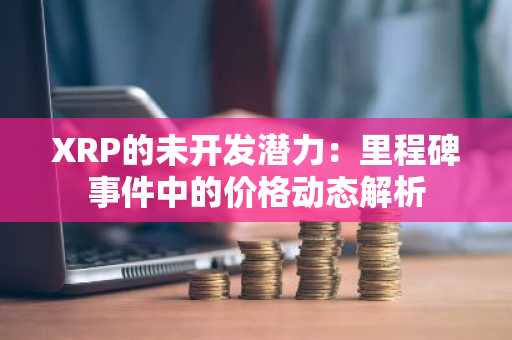 XRP的未开发潜力：里程碑事件中的价格动态解析