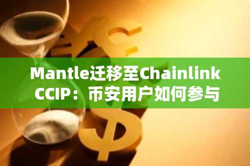 Mantle迁移至Chainlink CCIP：币安用户如何参与跨链资产交易？