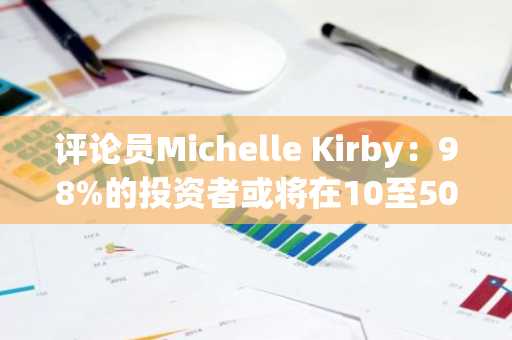 评论员Michelle Kirby：98%的投资者或将在10至50美元区间卖出XRP