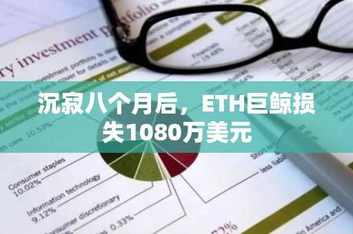 沉寂八个月后，ETH巨鲸损失1080万美元