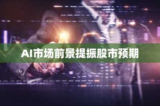 AI市场前景提振股市预期