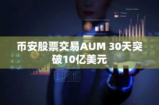 币安股票交易AUM 30天突破10亿美元