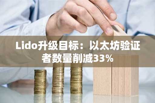 Lido升级目标：以太坊验证者数量削减33%