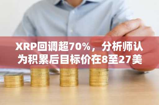 XRP回调超70%,分析师认为积累后目标价在8至27美元之间