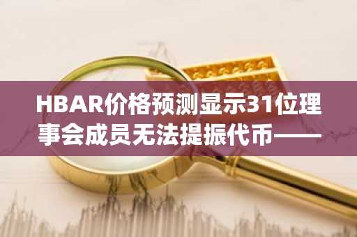 HBAR价格预测显示31位理事会成员无法提振代币——Pepeto预售买家在币安上市预期前竞相涌入