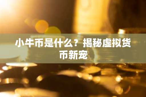 小牛币是什么？揭秘虚拟货币新宠