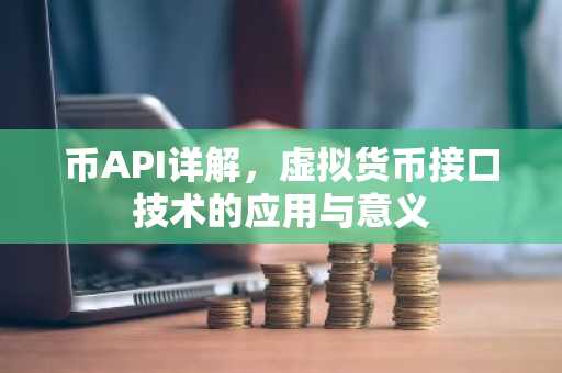 币API详解，虚拟货币接口技术的应用与意义