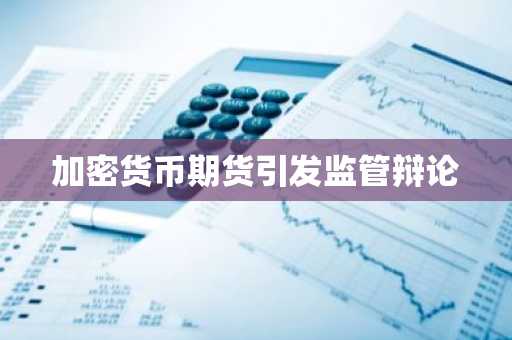 加密货币期货引发监管辩论