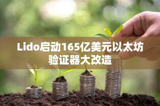 Lido启动165亿美元以太坊验证器大改造