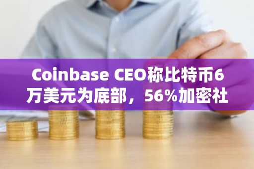 Coinbase CEO称比特币6万美元为底部,56%加密社区不认同