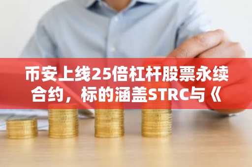 币安上线25倍杠杆股票永续合约,标的涵盖STRC与《GTA 6》发行商Take-Two