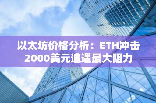 以太坊价格分析:ETH冲击2000美元遭遇最大阻力