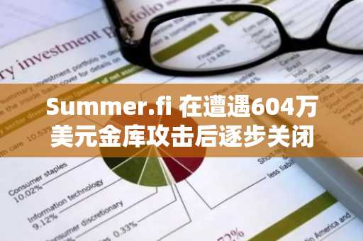 Summer.fi 在遭遇604万美元金库攻击后逐步关闭