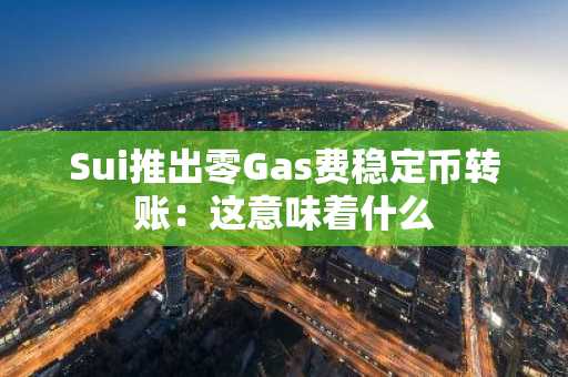 Sui推出零Gas费稳定币转账:这意味着什么