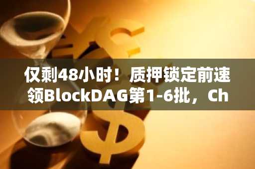 仅剩48小时！质押锁定前速领BlockDAG第1-6批，Chainlink涨、莱特币稳