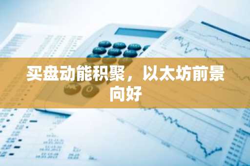 买盘动能积聚，以太坊前景向好