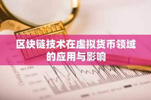 区块链技术在虚拟货币领域的应用与影响