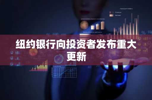 纽约银行向投资者发布重大更新