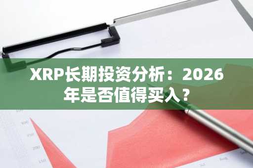 XRP长期投资分析：2026年是否值得买入？