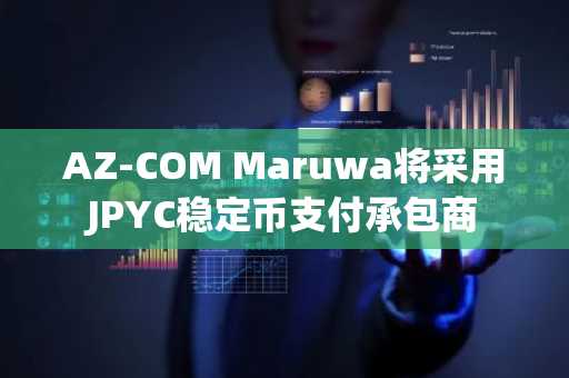 AZ-COM Maruwa将采用JPYC稳定币支付承包商
