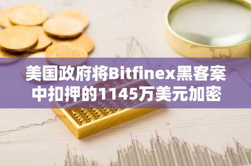 美国政府将Bitfinex黑客案中扣押的1145万美元加密货币转移至Coinbase Prime