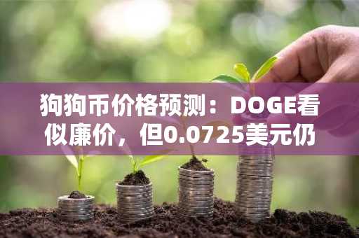 狗狗币价格预测:DOGE看似廉价,但0.0725美元仍是阻力位