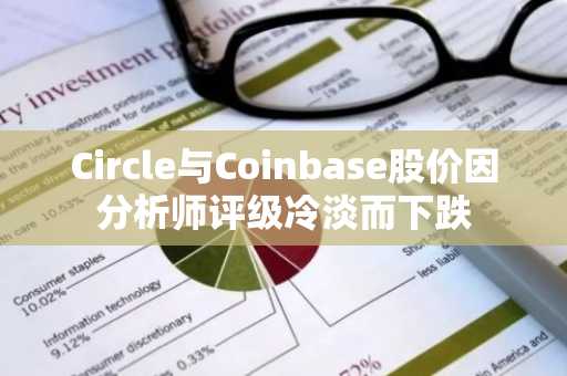 Circle与Coinbase股价因分析师评级冷淡而下跌