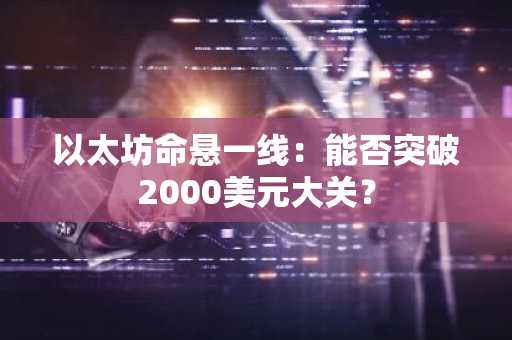 以太坊命悬一线:能否突破2000美元大关?