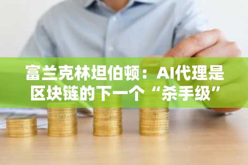 富兰克林坦伯顿:AI代理是区块链的下一个“杀手级”应用场景